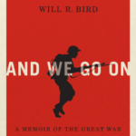 Read more about the article And We Go On: A Memoir of the Great War by Will R. Bird